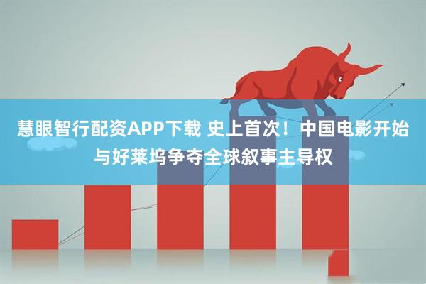 慧眼智行配资APP下载 史上首次！中国电影开始与好莱坞争夺全球叙事主导权